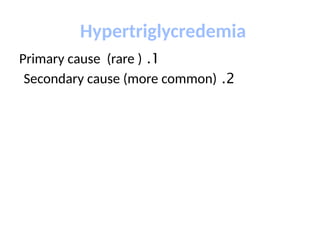 Hypertriglycredemia
1
.
Primary cause (rare )
2
.
Secondary cause (more common)
 