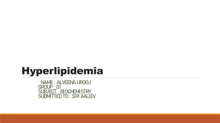 Hyperlipidemia
NAME : ALVEENA UROOJ
GROUP : 01
SUBJECT : BIOCHEMISTRY
SUBMITTED TO : SIR AALIEV
 