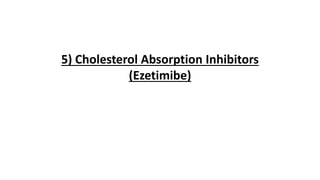 5) Cholesterol Absorption Inhibitors
(Ezetimibe)
 