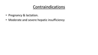 Contraindications
• Pregnancy & lactation.
• Moderate and severe hepatic insufficiency
 