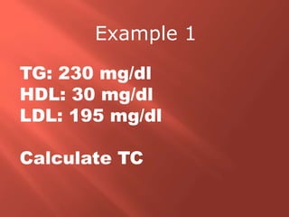 TG: 230 mg/dl
HDL: 30 mg/dl
LDL: 195 mg/dl
Calculate TC
Example 1
 