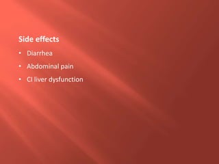 Side effects
• Diarrhea
• Abdominal pain
• CI liver dysfunction
 