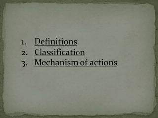 1. Definitions
2. Classification
3. Mechanism of actions
 