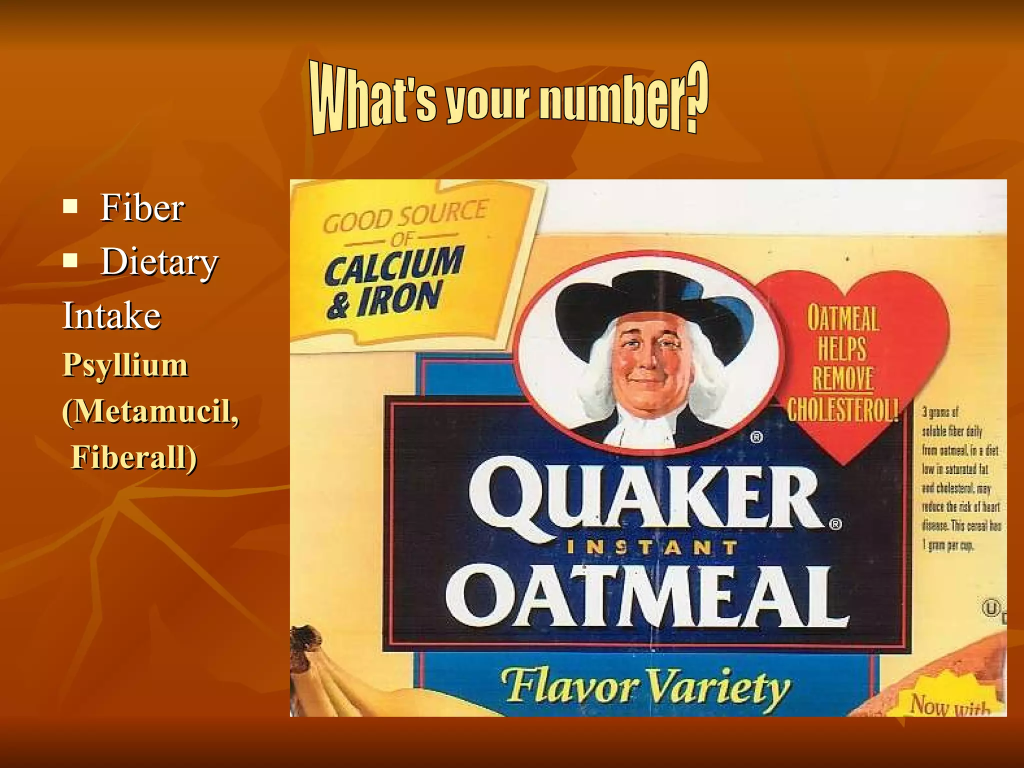 Fiber Dietary  Intake  Psyllium  (Metamucil, Fiberall) What's your number? 