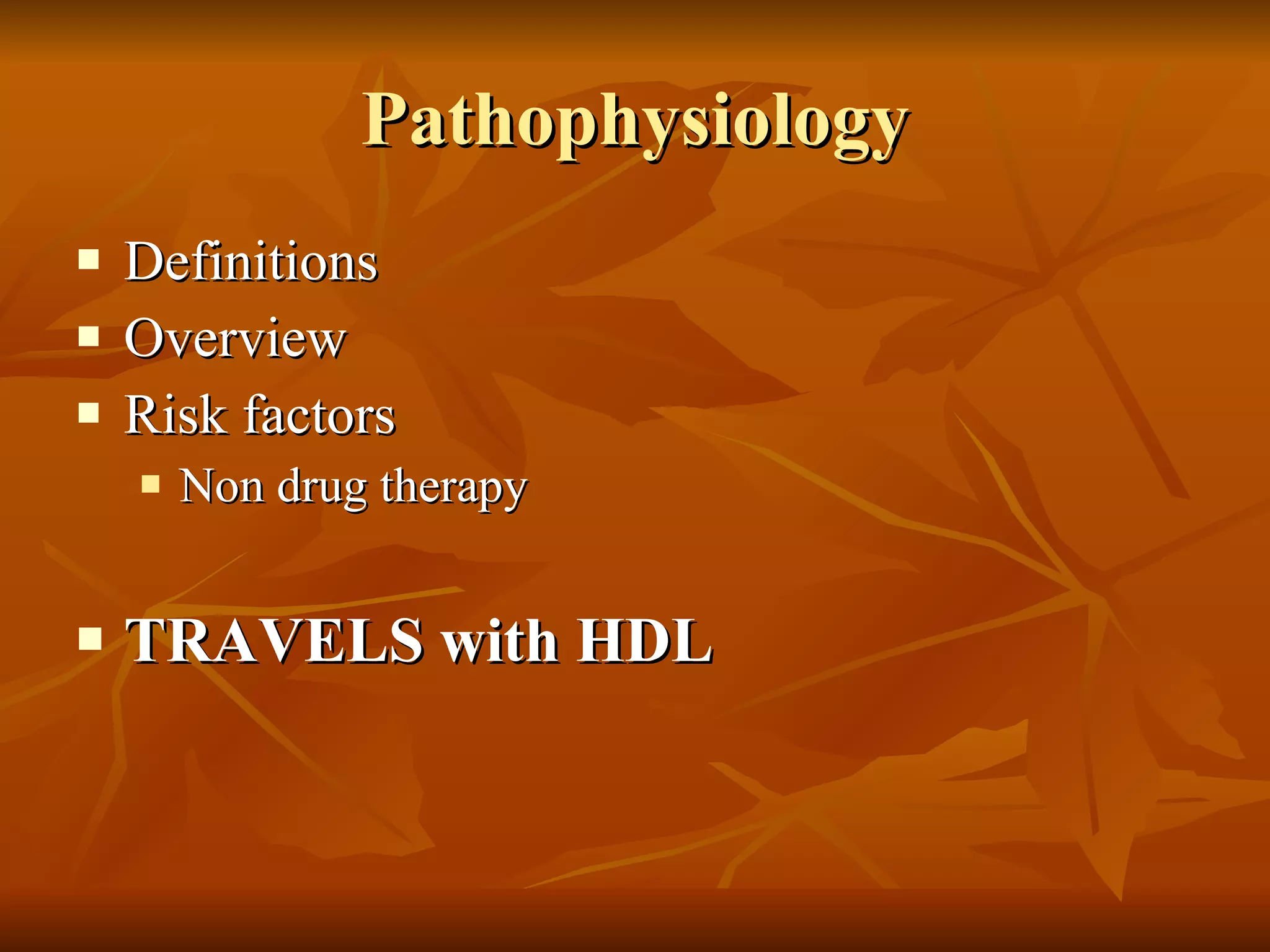 Pathophysiology Definitions Overview Risk factors Non drug therapy TRAVELS with HDL 