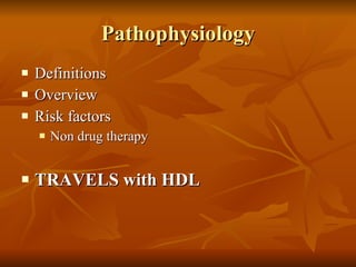 Pathophysiology Definitions Overview Risk factors Non drug therapy TRAVELS with HDL 