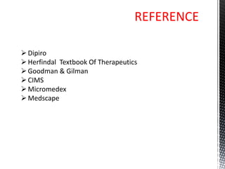 REFERENCE
Dipiro
Herfindal Textbook Of Therapeutics
Goodman & Gilman
CIMS
Micromedex
Medscape
 