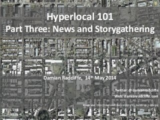 Hyperlocal 101
Part Three: News and Storygathering
Damian Radcliffe, 14th May 2014
Twitter: @damianradcliffe
Web: damianradcliffe.com
Image via: http://nikolasschiller.com/gis/3D_buildings_nadir.jpg
 
