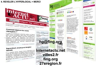 4. REVELER L’HYPERLOCAL > MERCI ... [email_address] internetactu.net villes2.fr fing.org 27eregion.fr 