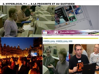 2. HYPERLOCAL ? > ... A LA PROXIMITE ET AU QUOTIDIEN 