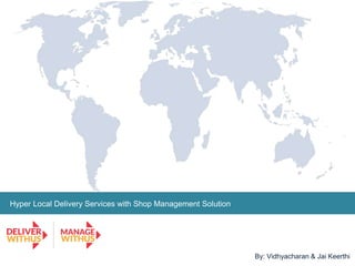 Hyper Local Delivery Services with Shop Management Solution
By: Vidhyacharan & Jai Keerthi
 