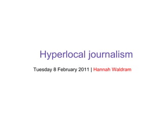 Hyperlocal journalism Tuesday 8 February 2011 |  Hannah Waldram 