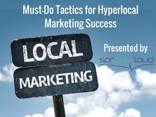 Must-Do Tactics for Hyperlocal
Marketing Success
Presented by
 