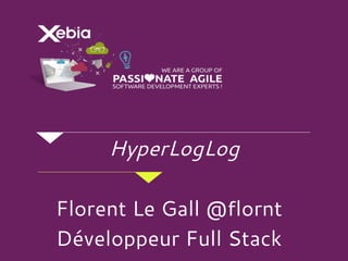 HyperLogLog
Florent Le Gall @flornt
Développeur Full Stack
 