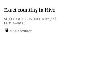 SELECT COUNT(DISTINCT user_id)
FROM events;
single reducer!
Exact counting in Hive
 