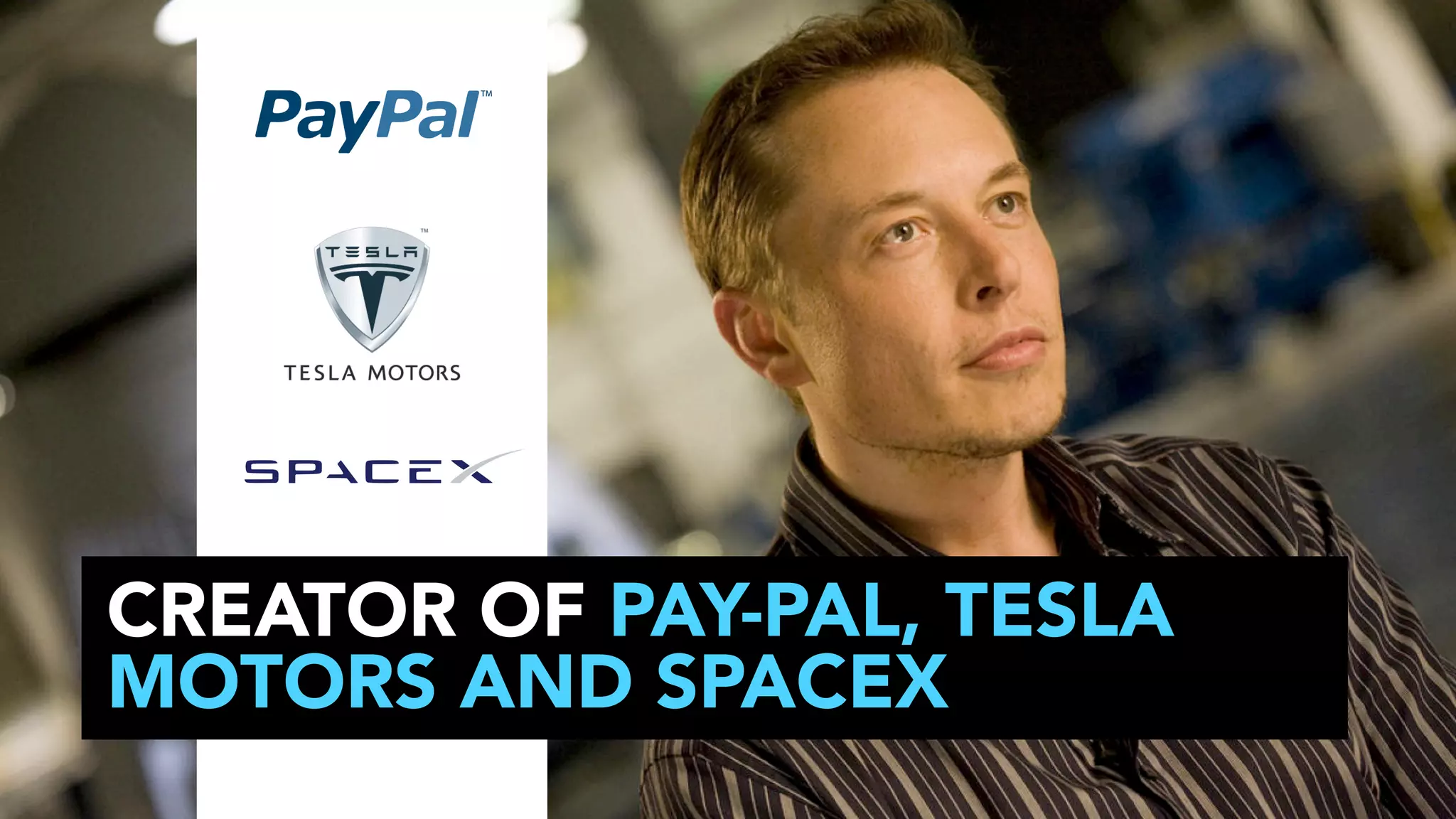 CREATOR OF PAY-PAL, TESLA
MOTORS AND SPACEX

 