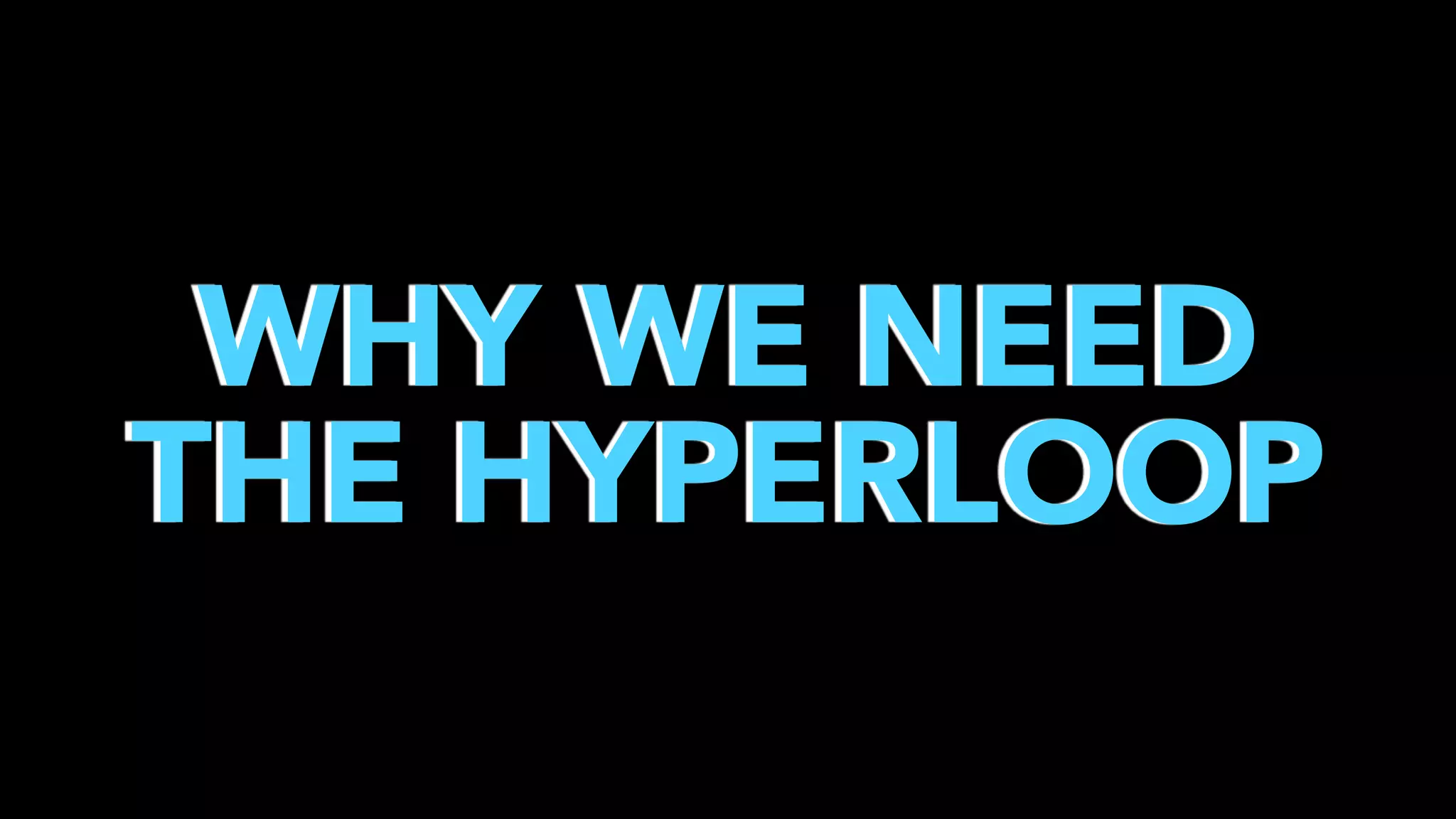 WHY WE NEED
THE HYPERLOOP

 