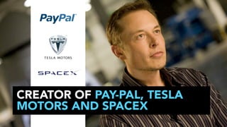 CREATOR OF PAY-PAL, TESLA
MOTORS AND SPACEX

 