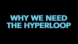 WHY WE NEED
THE HYPERLOOP

 