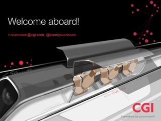 Welcome aboard!
c.svensson@cgi.com, @connysvensson
 