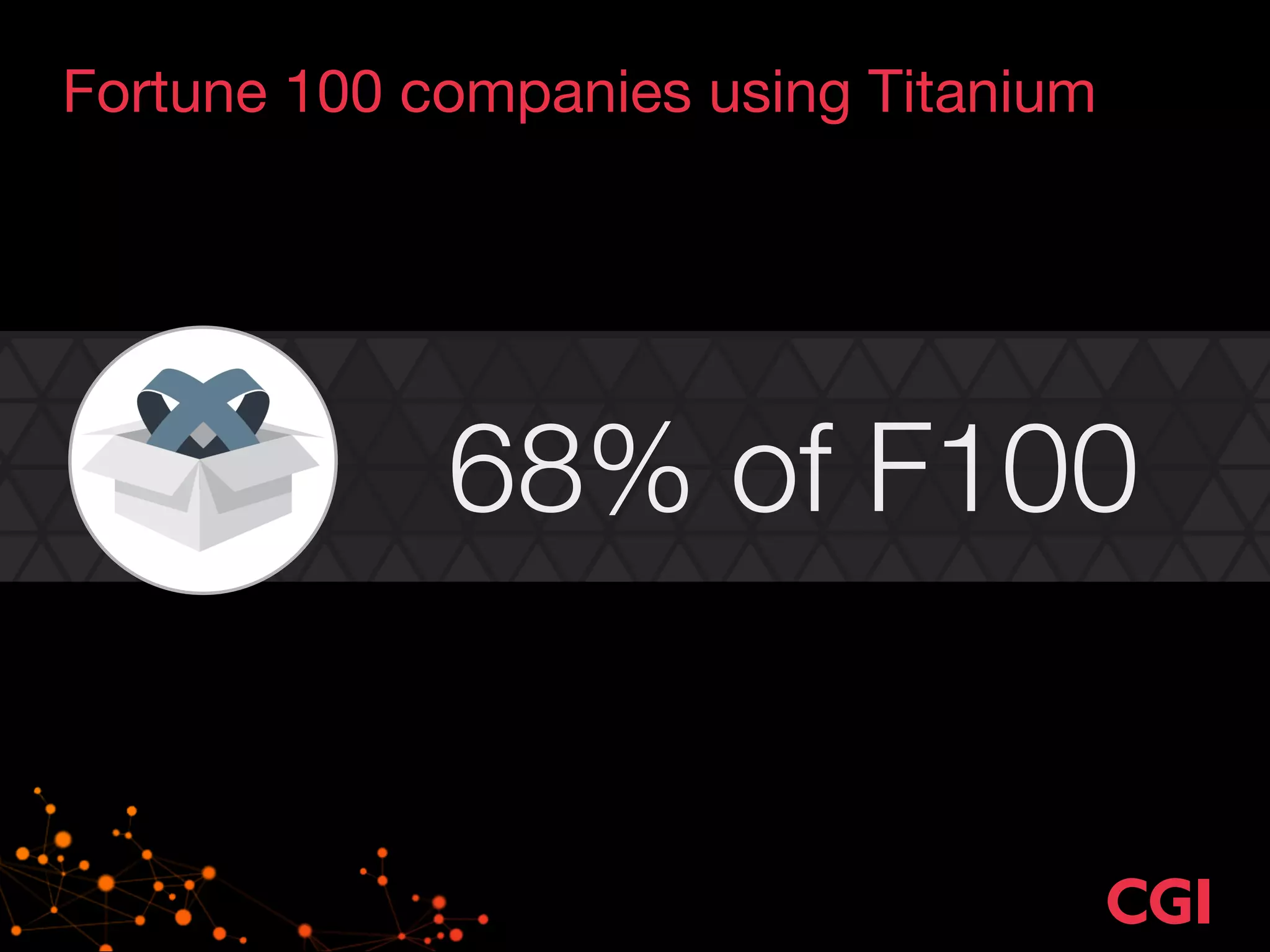 Fortune 100 companies using Titanium 
68% of F100 
 