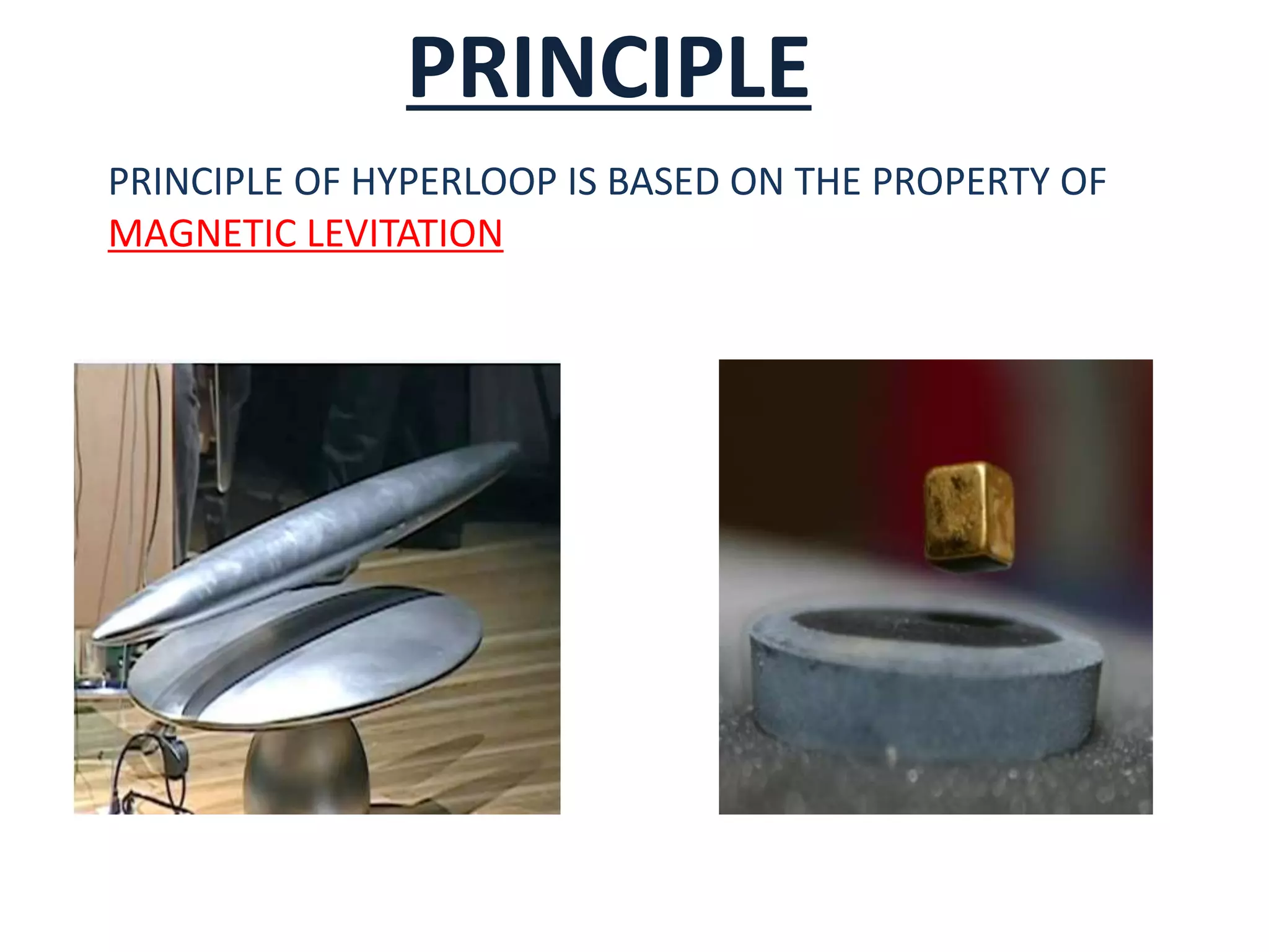 PRINCIPLE
PRINCIPLE OF HYPERLOOP IS BASED ON THE PROPERTY OF
MAGNETIC LEVITATION
 