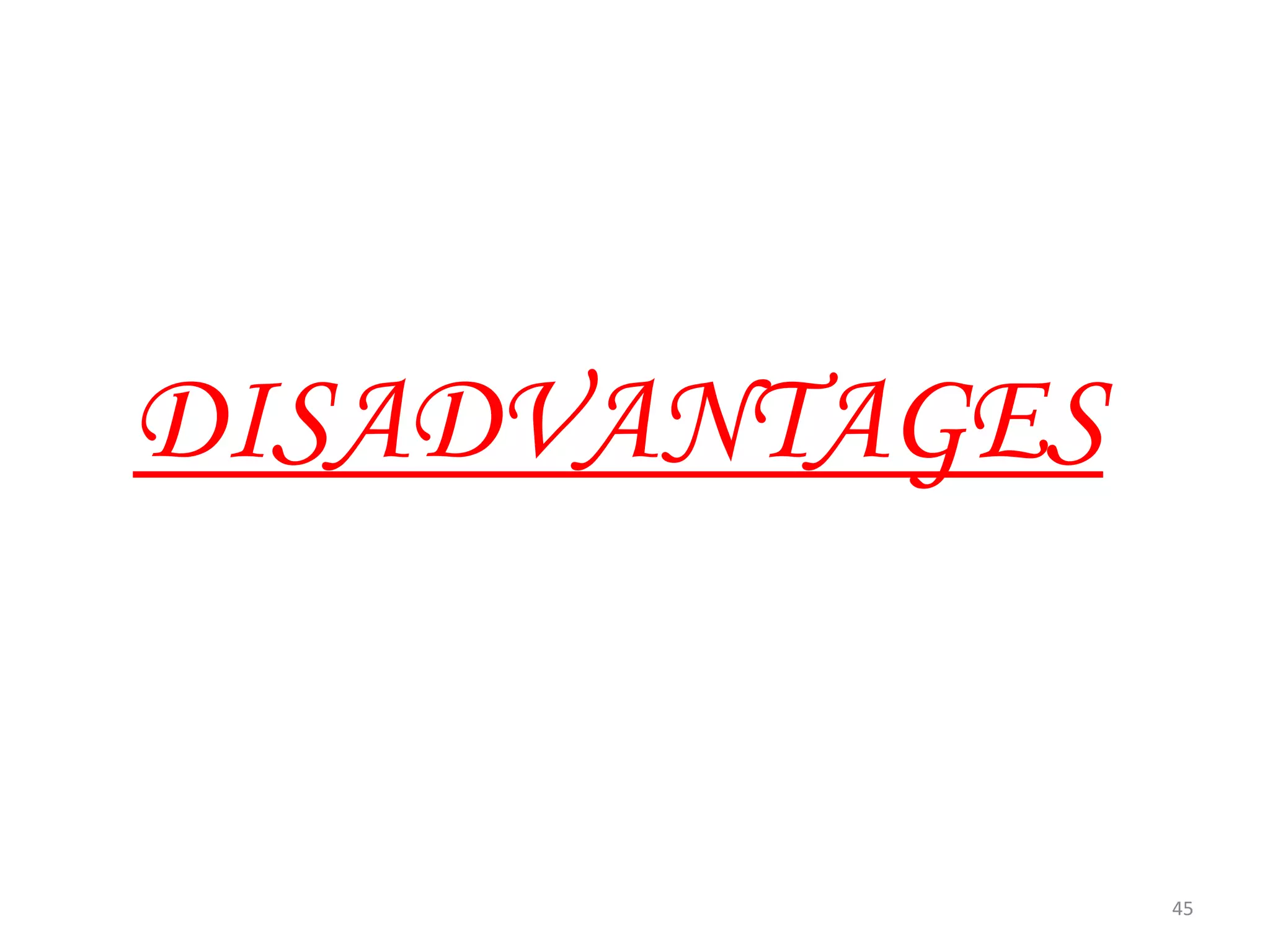DISADVANTAGES
45
 