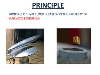 PRINCIPLE
PRINCIPLE OF HYPERLOOP IS BASED ON THE PROPERTY OF
MAGNETIC LEVITATION
 