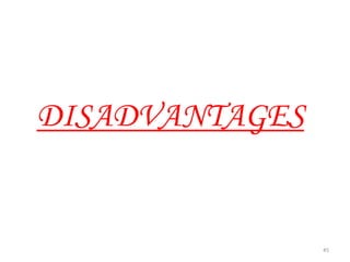 DISADVANTAGES
45
 