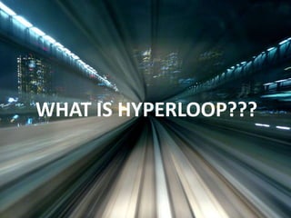 WHAT IS HYPERLOOP???
 