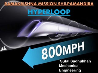 Sufal Sadhukhan
Mechanical
Engineering
RAMAKRISHNA MISSION SHILPAMANDIRA
HYPERLOOP
 