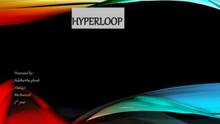 HYPERLOOP
Presented by:-
Siddhartha ghosh
Vtu6431
Mechanical
3rd year
 