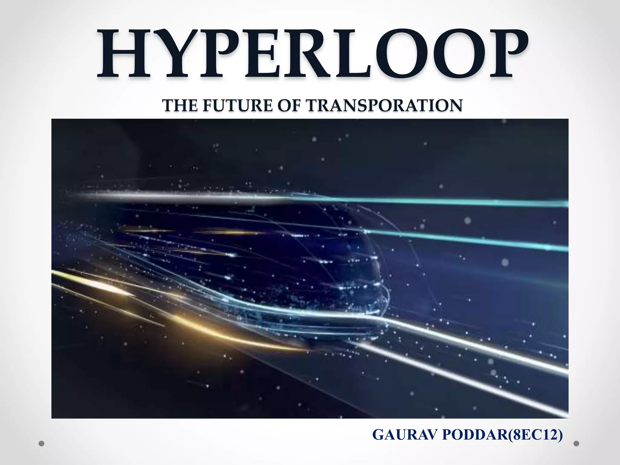 HYPERLOOPTHE FUTURE OF TRANSPORATION
GAURAV PODDAR(8EC12)
 