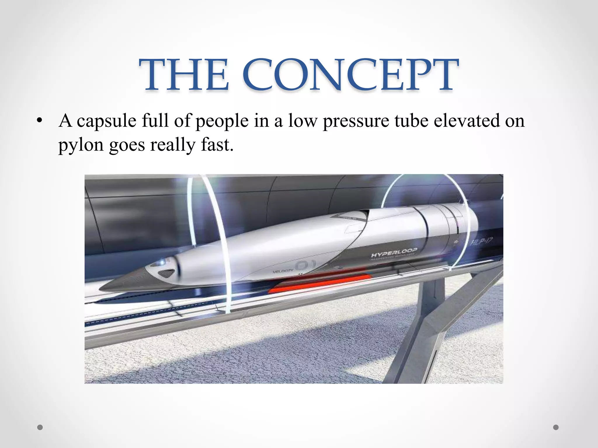 THE CONCEPT
• A capsule full of people in a low pressure tube elevated on
pylon goes really fast.
 