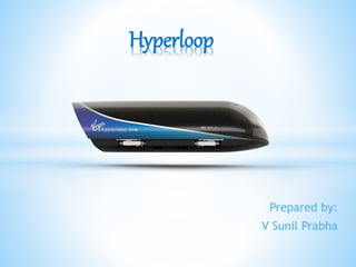 Prepared by:
V Sunil Prabha
Hyperloop
 