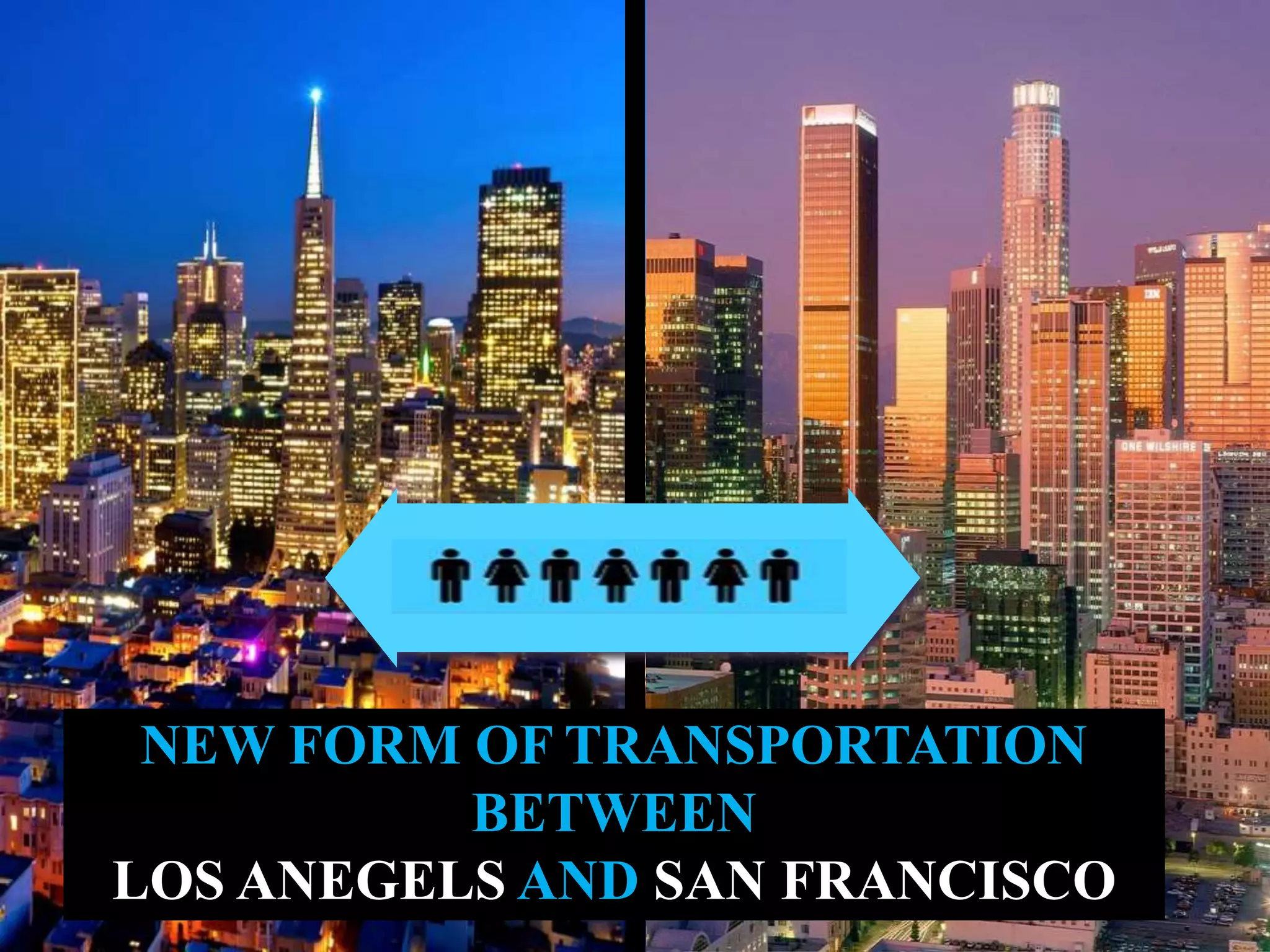 NEW FORM OF TRANSPORTATION
BETWEEN
LOS ANEGELS AND SAN FRANCISCO
 