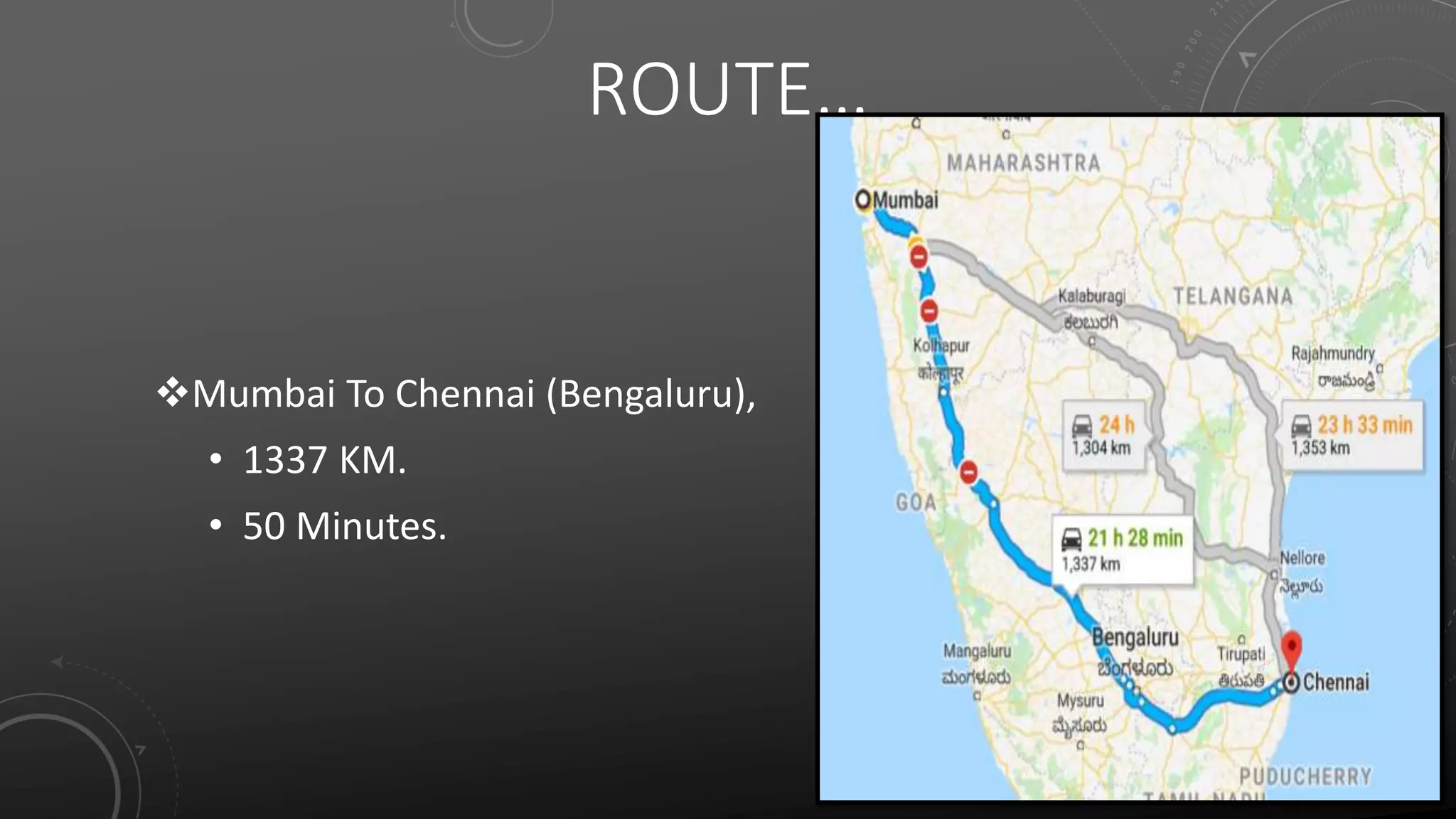 ROUTE…
Mumbai To Chennai (Bengaluru),
• 1337 KM.
• 50 Minutes.
 