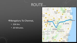 ROUTE…
Bengaluru To Chennai,
• 334 Km.
• 20 Minutes.
 