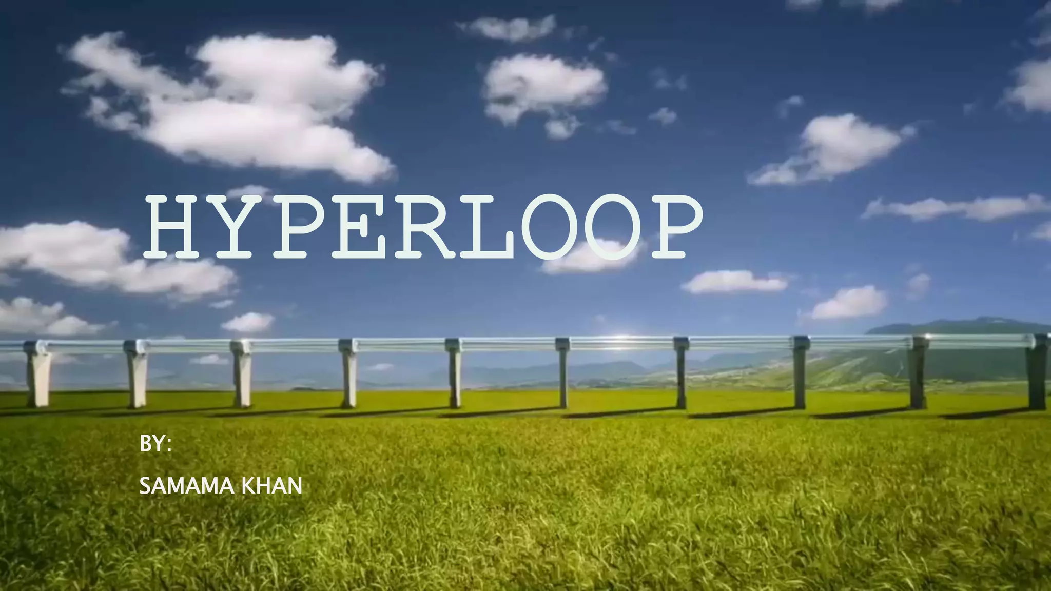 HYPERLOOP
BY:
SAMAMA KHAN
 