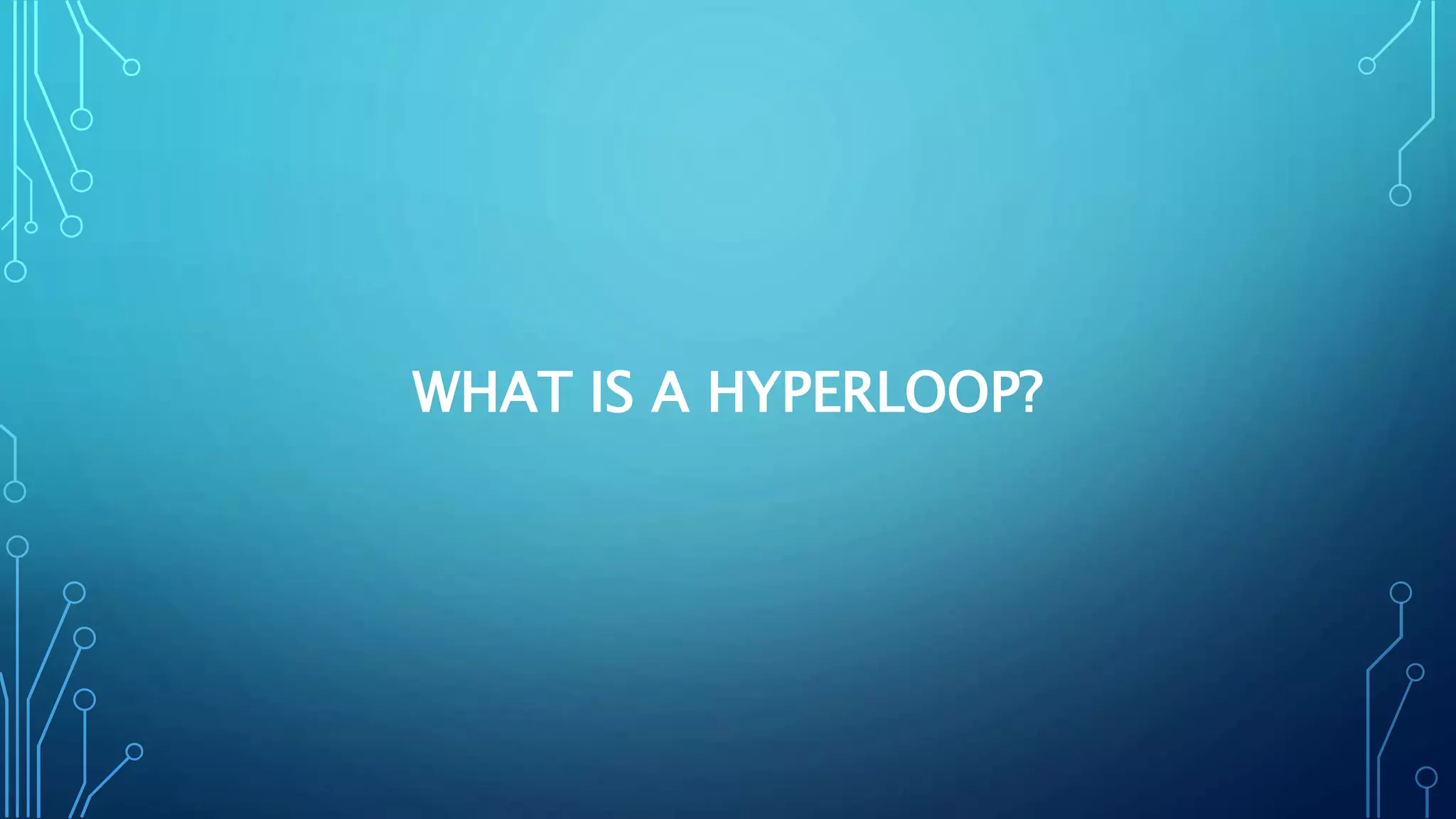 WHAT IS A HYPERLOOP?
 