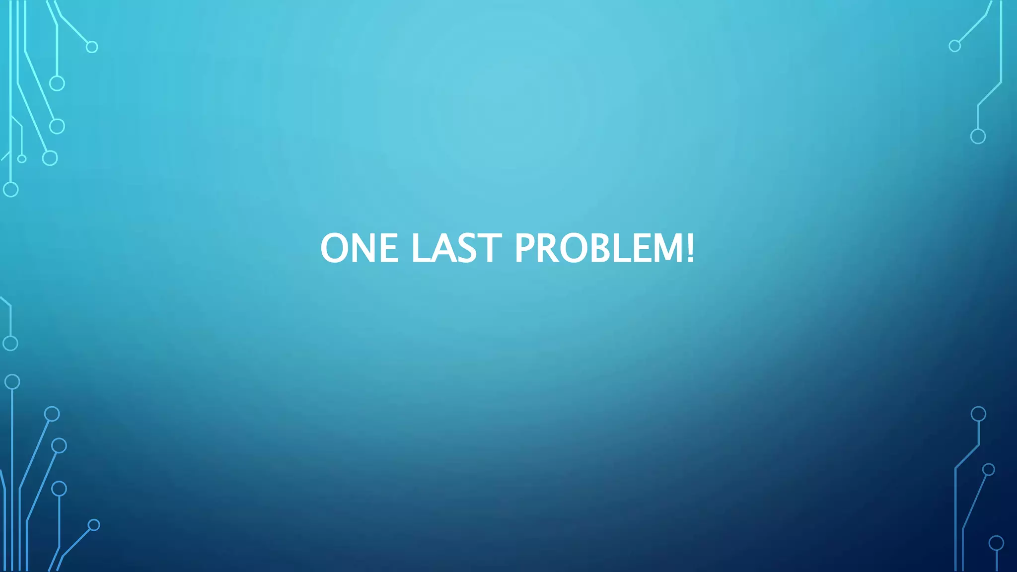 ONE LAST PROBLEM!
 