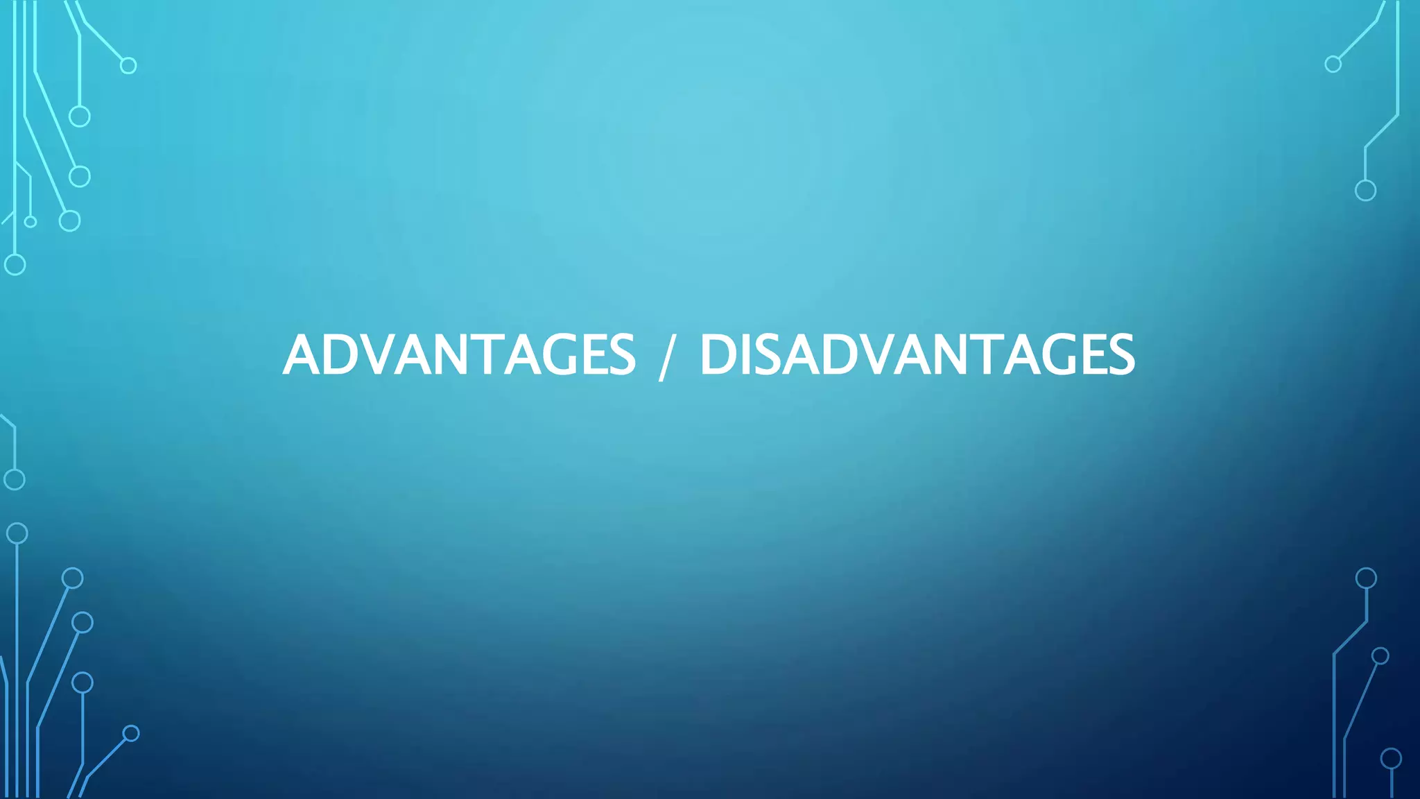 ADVANTAGES / DISADVANTAGES
 
