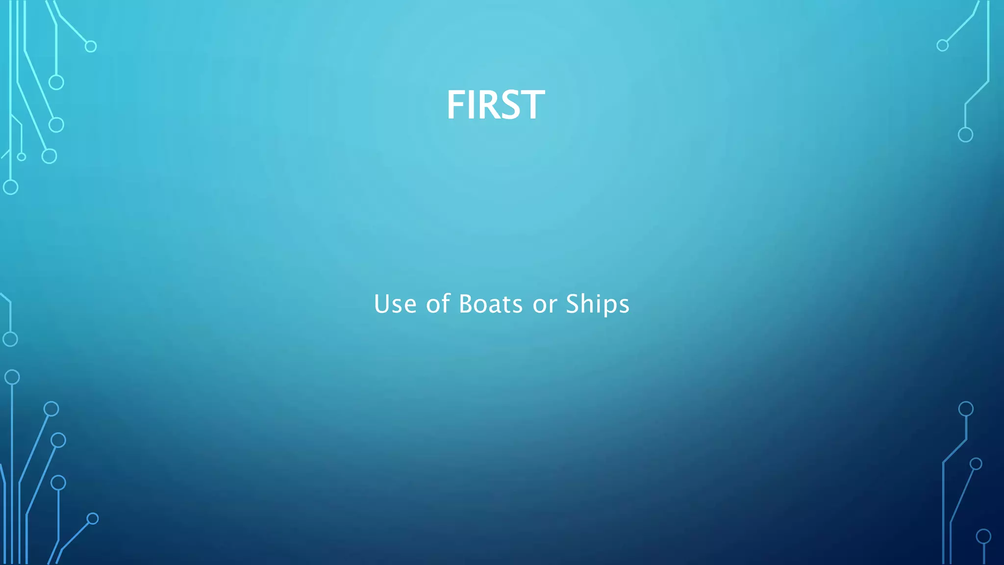 FIRST
Use of Boats or Ships
 