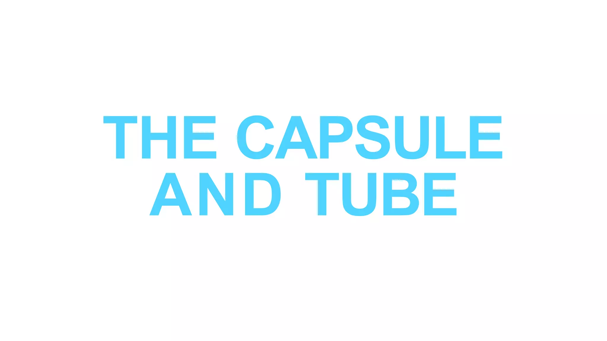 THE CAPSULE
AND TUBE