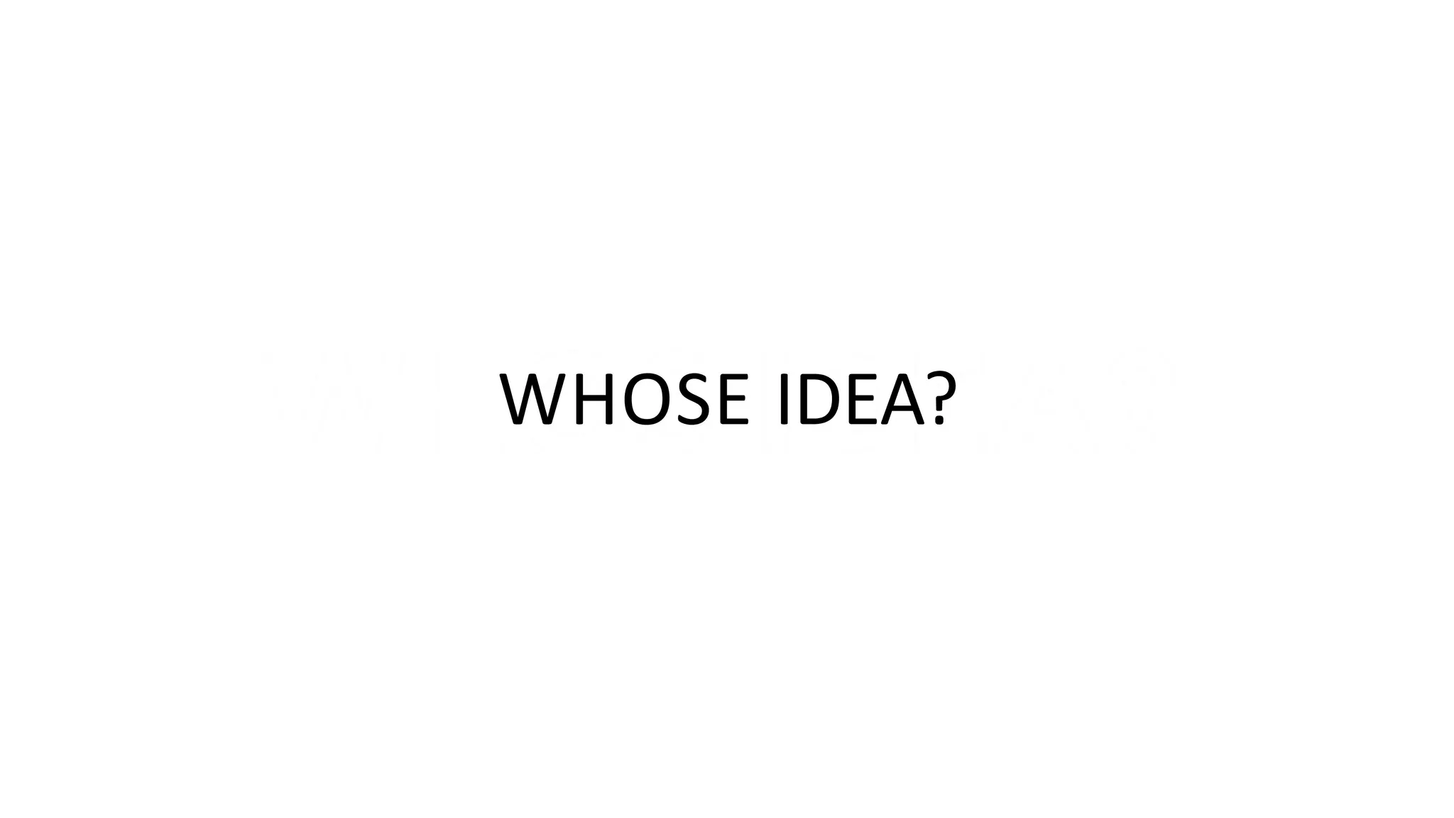 WHOSE IDEA?