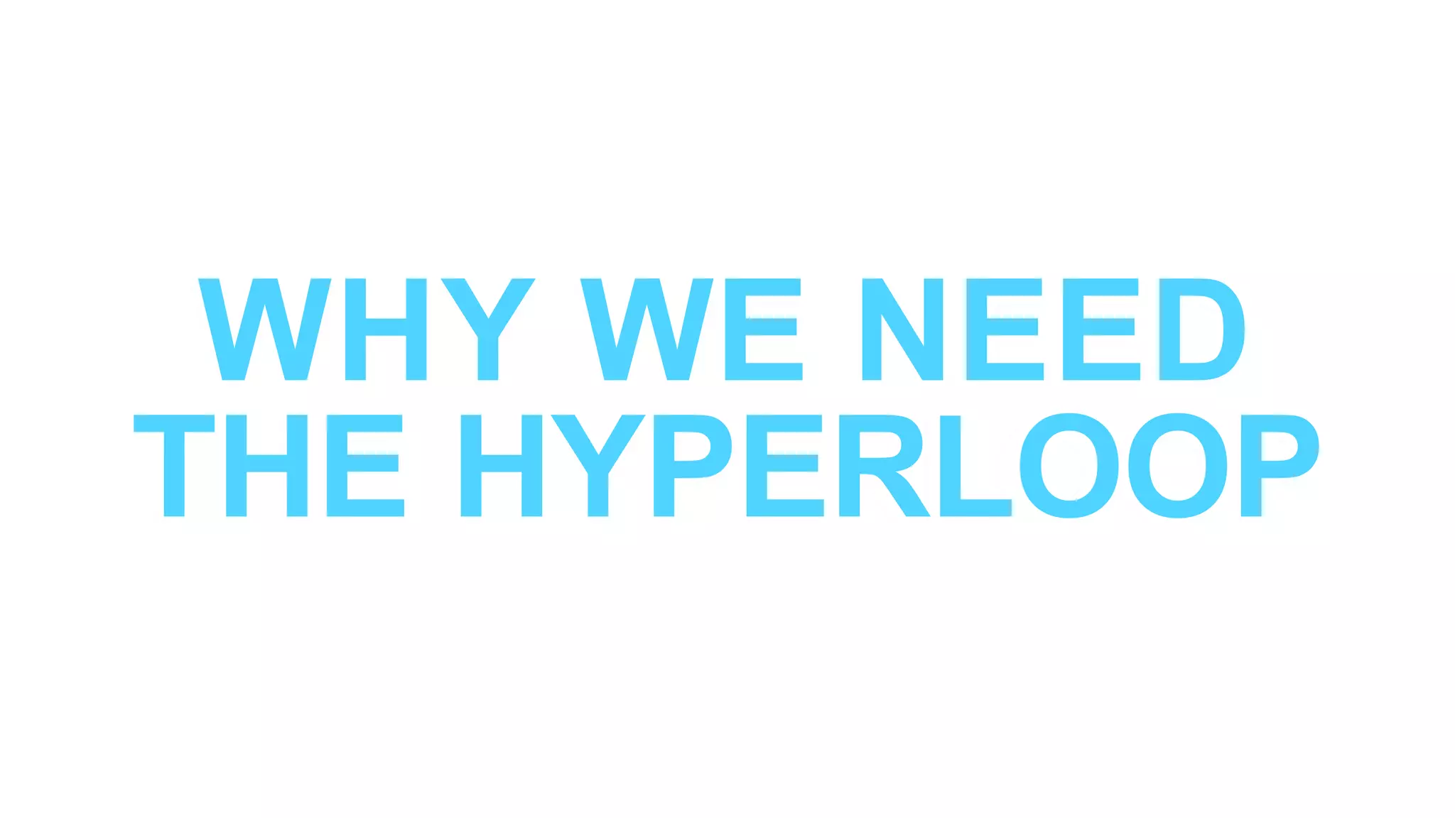 WHY WE NEED
THE HYPERLOOP