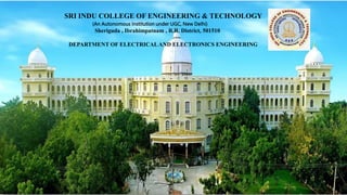 SRI INDU COLLEGE OF ENGINEERING & TECHNOLOGY
(An Autonomous Institution under UGC, New Delhi)
Sheriguda , Ibrahimpatnam , R.R. District, 501510
DEPARTMENT OF ELECTRICALAND ELECTRONICS ENGINEERING
 