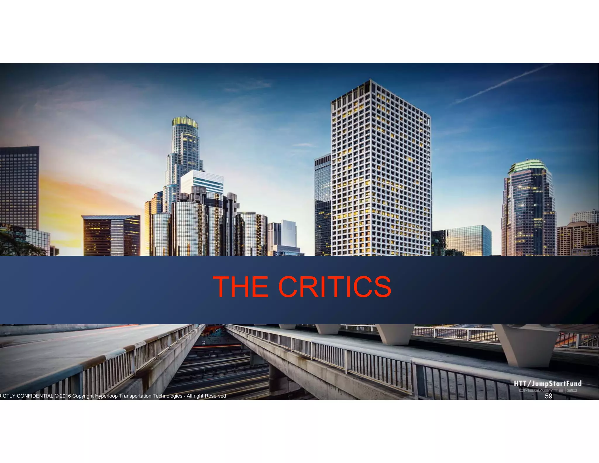 RICTLY CONFIDENTIAL © 2016 Copyright Hyperloop Transportation Technologies - All right Reserved 59
THE CRITICSTHE CRITICS
 