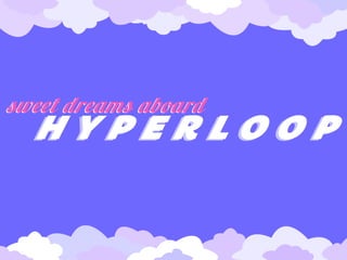 sweet dreams aboard

HYPERLOOP

 
