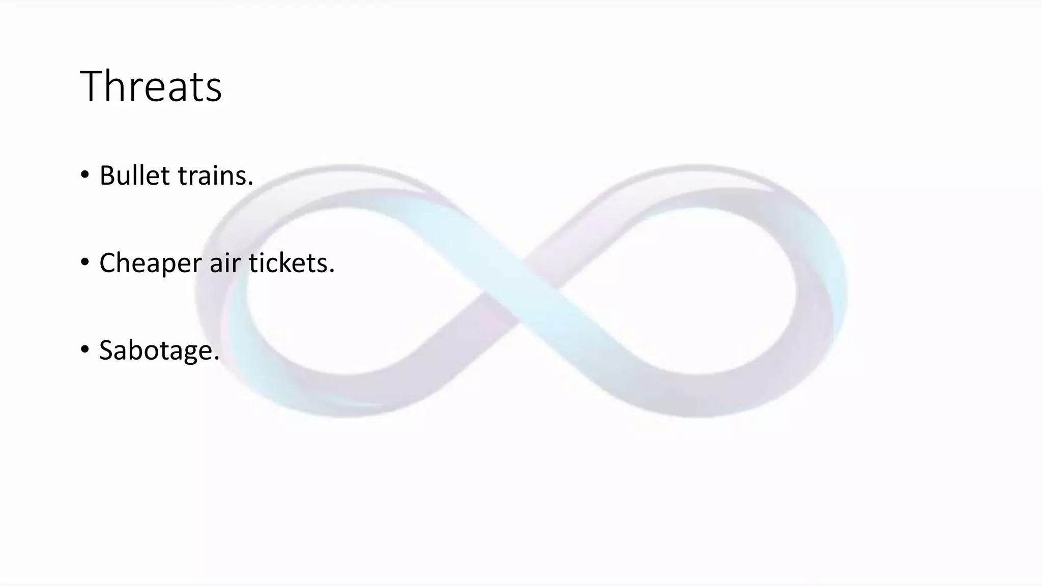 Threats
• Bullet trains.
• Cheaper air tickets.
• Sabotage.
 